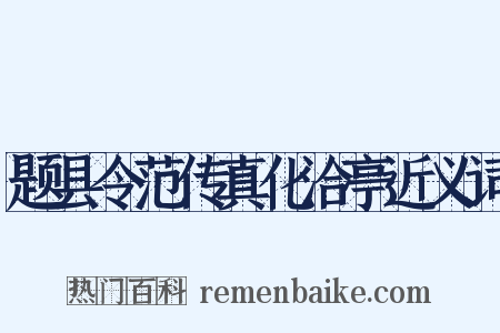 题县令范传真化洽亭近义词是什么意思的图片